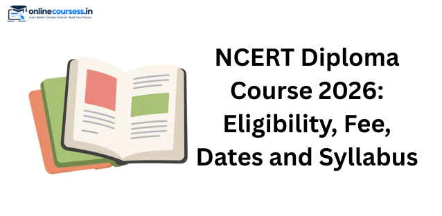 NCERT Diploma Course 2026: Eligibility, Fee, Dates and Syllabus